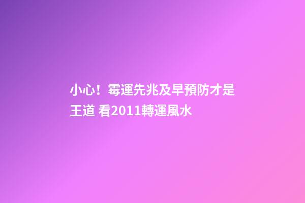 小心！霉運先兆及早預防才是王道 看2011轉運風水